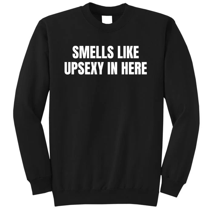 Smells Like Upsexy In Here Funny Tall Sweatshirt