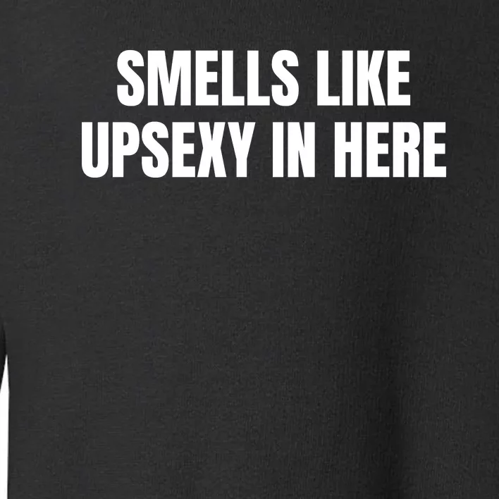 Smells Like Upsexy In Here Funny Toddler Sweatshirt