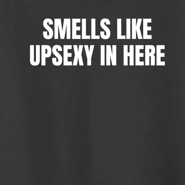 Smells Like Upsexy In Here Funny Toddler T-Shirt