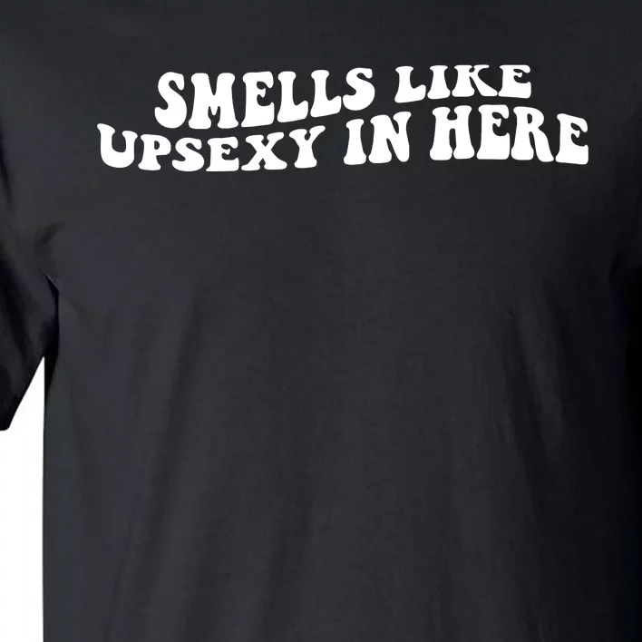 Smell Like Upsexy In Here Tall T-Shirt