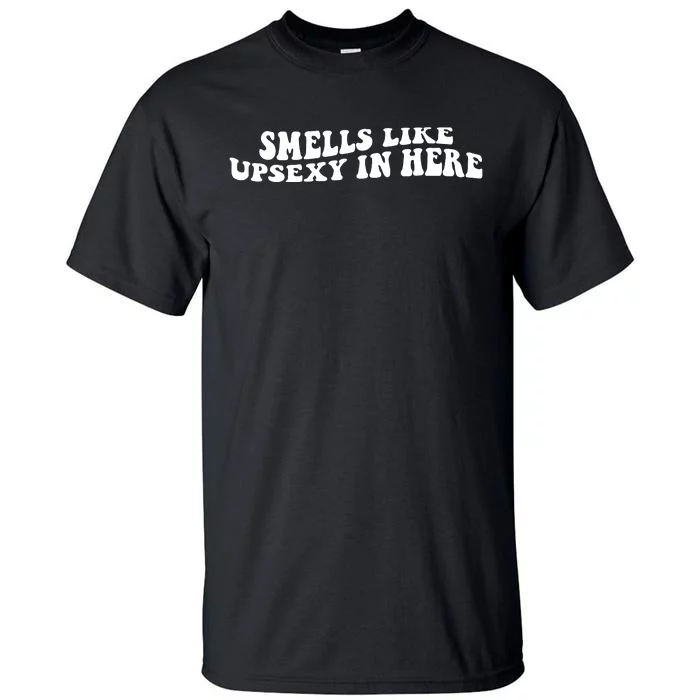 Smell Like Upsexy In Here Tall T-Shirt