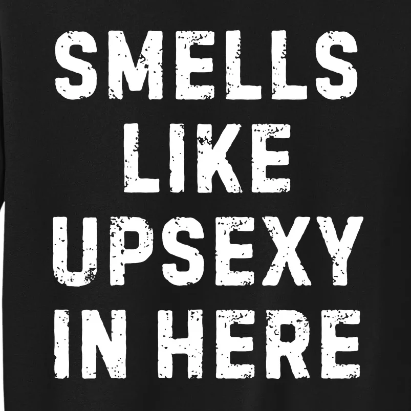 Smell Like Upsexy In Here Funny Meme Sarcastic Tall Sweatshirt