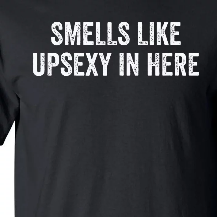 Smells Like Up Sexy In Here Tall T-Shirt