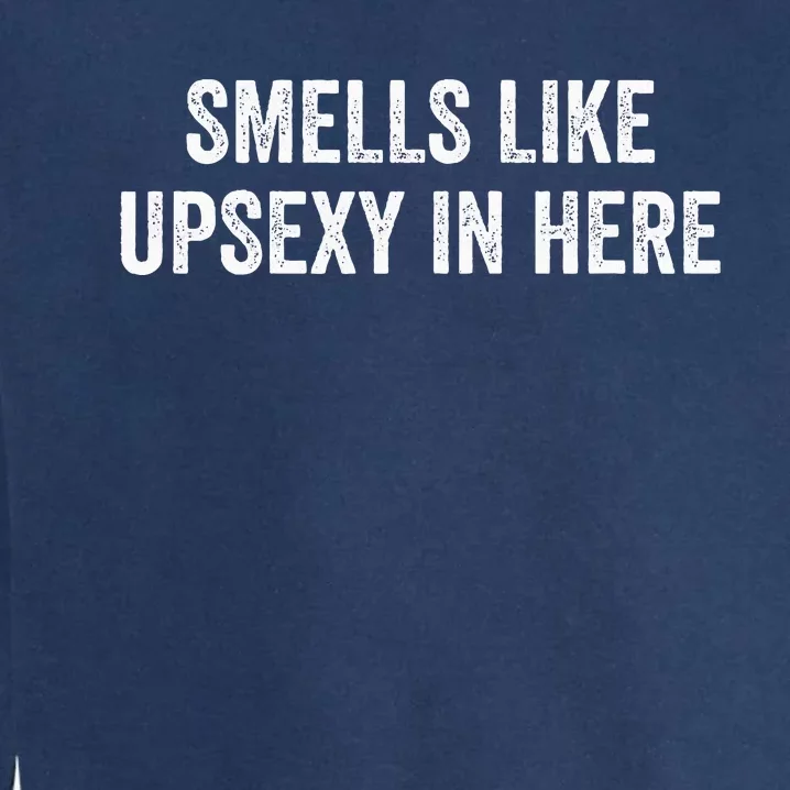 Smells Like Up Sexy In Here Garment-Dyed Sweatshirt