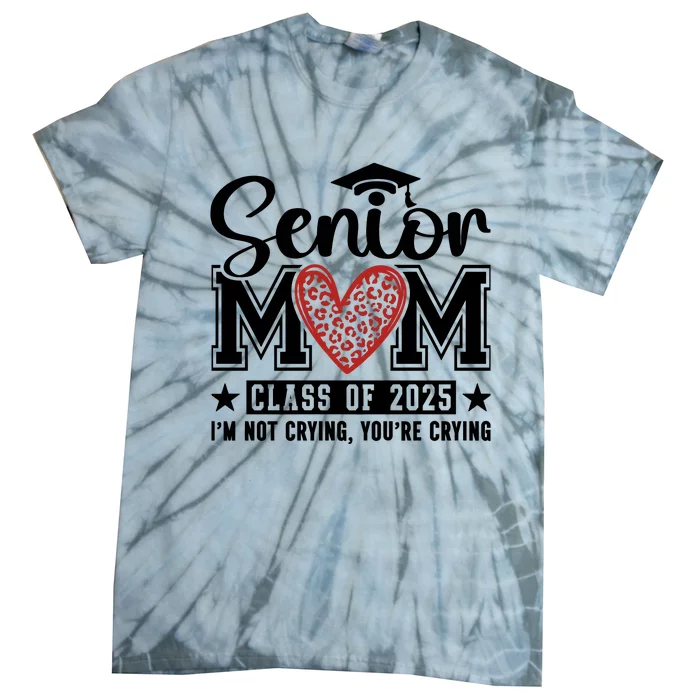 Senior Mom 2025 I’M Not Crying Tie-Dye T-Shirt