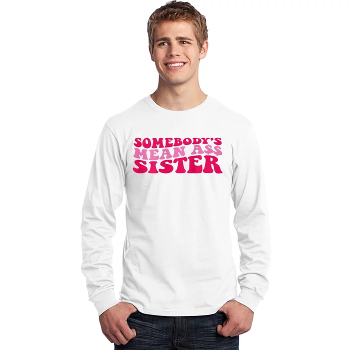 Somebody's mean Ass Sister on back Long Sleeve Shirt