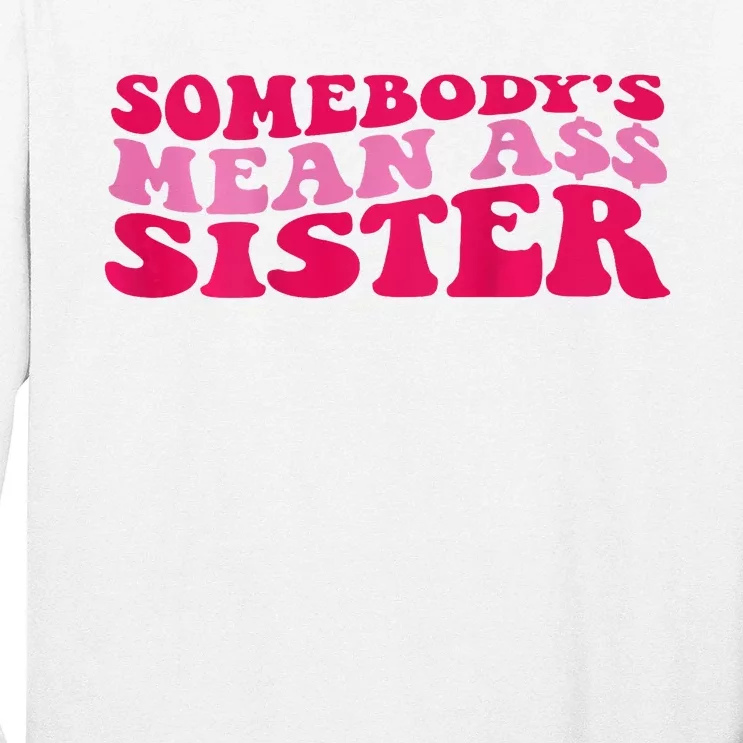 Somebody's mean Ass Sister on back Long Sleeve Shirt