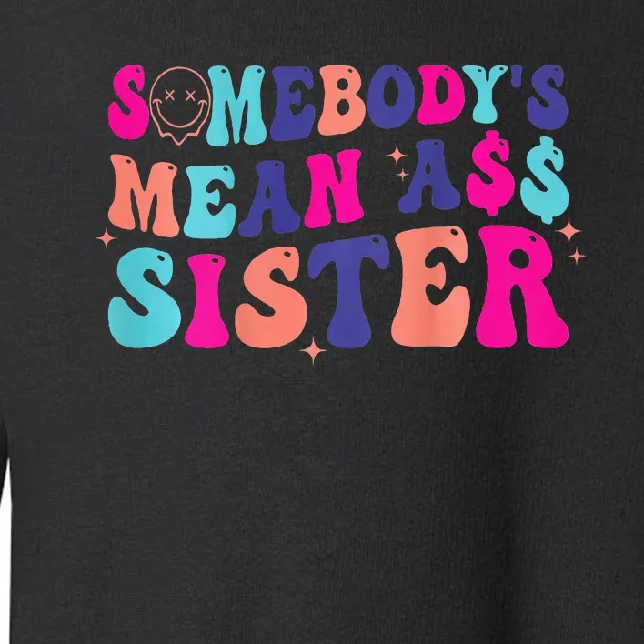 SomebodyS Mean Ass Sister Toddler Sweatshirt