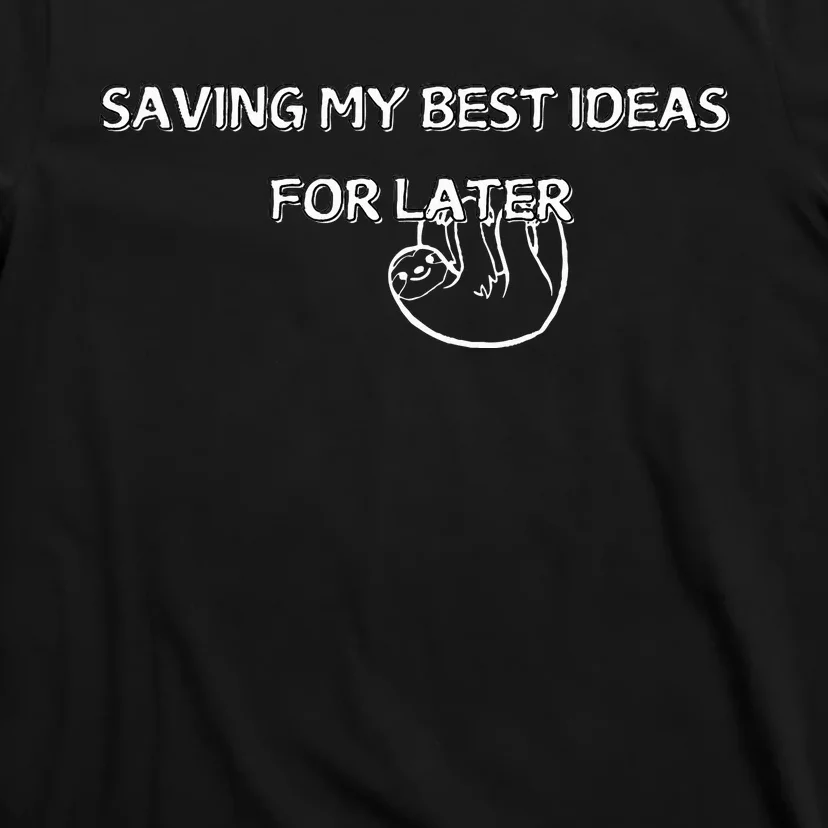 Saving My Best Ideas For Later T-Shirt