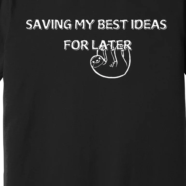 Saving My Best Ideas For Later Premium T-Shirt