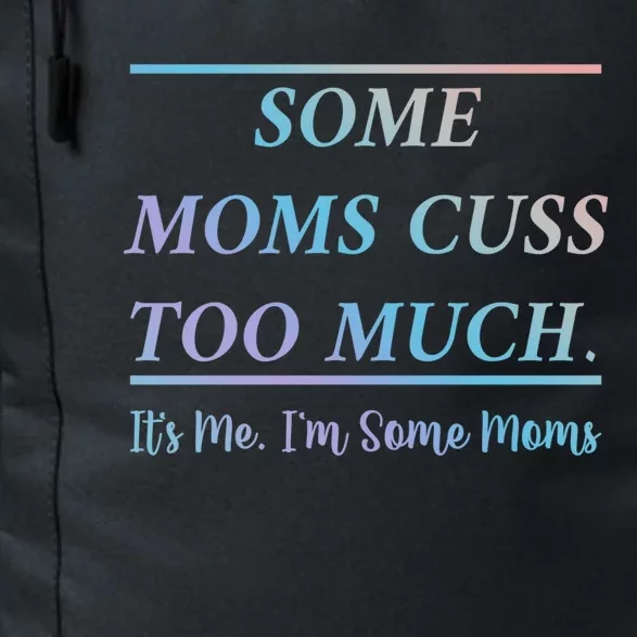 Some Moms Cuss Too Much Its Me Im Some Moms Funny Mothe Gift Daily Commute Backpack