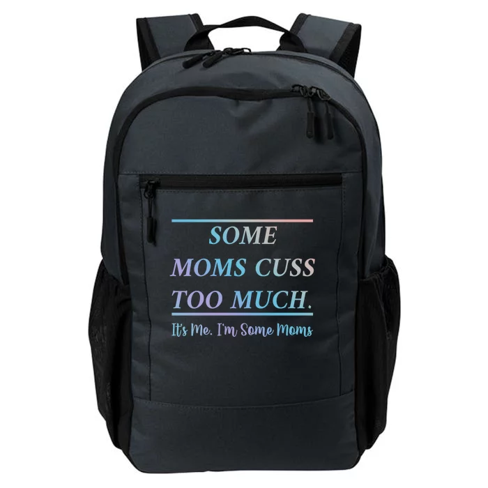 Some Moms Cuss Too Much Its Me Im Some Moms Funny Mothe Gift Daily Commute Backpack