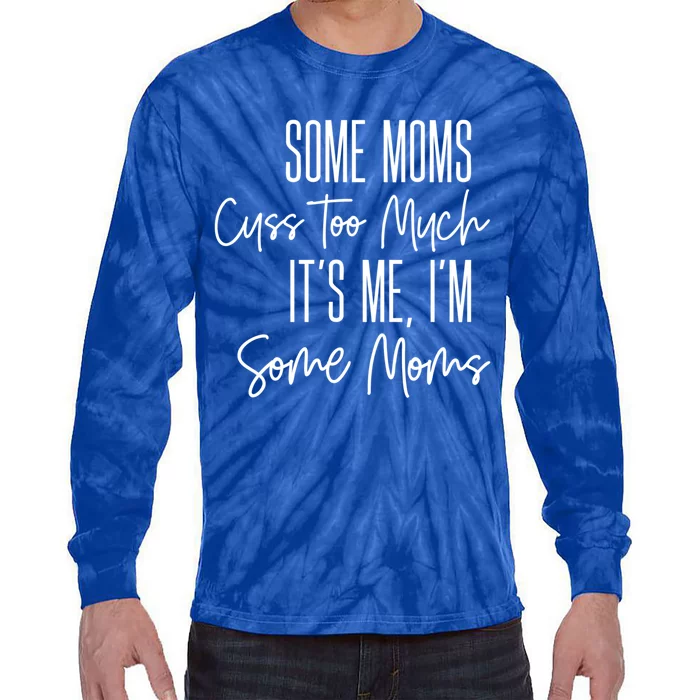 Some Mums Cuss Too Much Its Me Im Some Moms Funny Gift Tie-Dye Long Sleeve Shirt