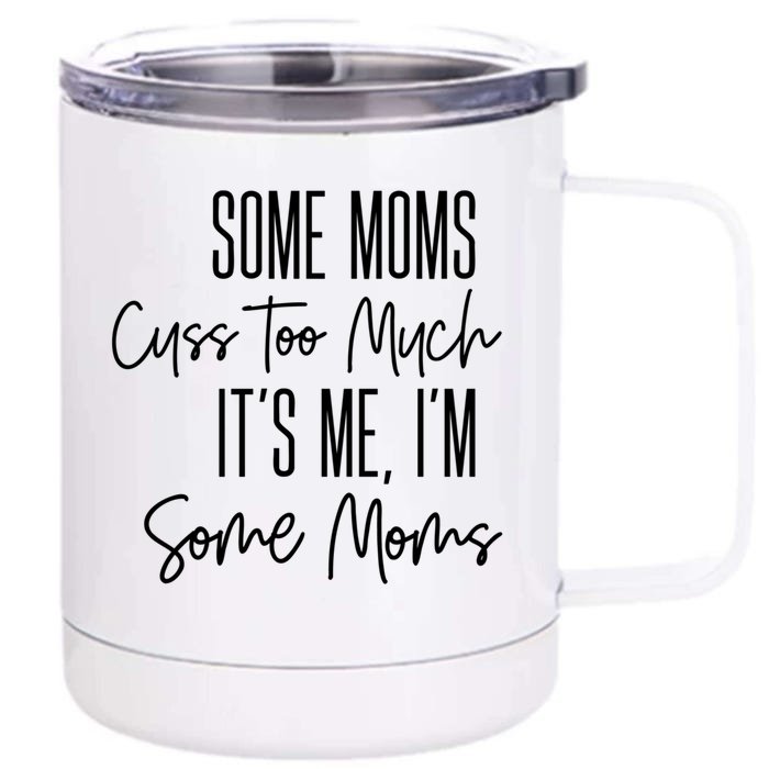 Some Mums Cuss Too Much Its Me Im Some Moms Funny Gift Front & Back 12oz Stainless Steel Tumbler Cup