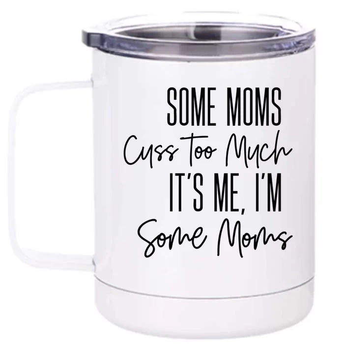 Some Mums Cuss Too Much Its Me Im Some Moms Funny Gift Front & Back 12oz Stainless Steel Tumbler Cup