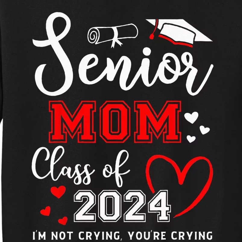 Senior Mom Class Of 2024 Im Not Crying Graduate School Tall Sweatshirt