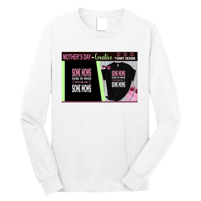 Some Moms Cuss To Much It's Me I'm Some Moms Long Sleeve Shirt