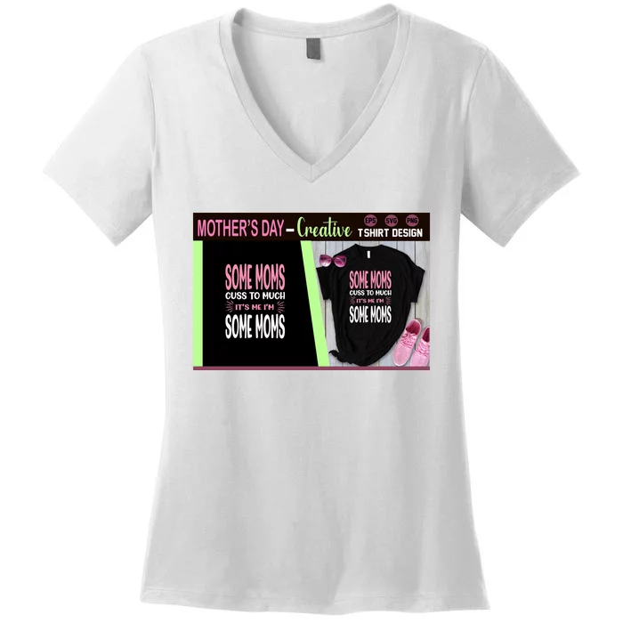 Some Moms Cuss To Much It's Me I'm Some Moms Women's V-Neck T-Shirt