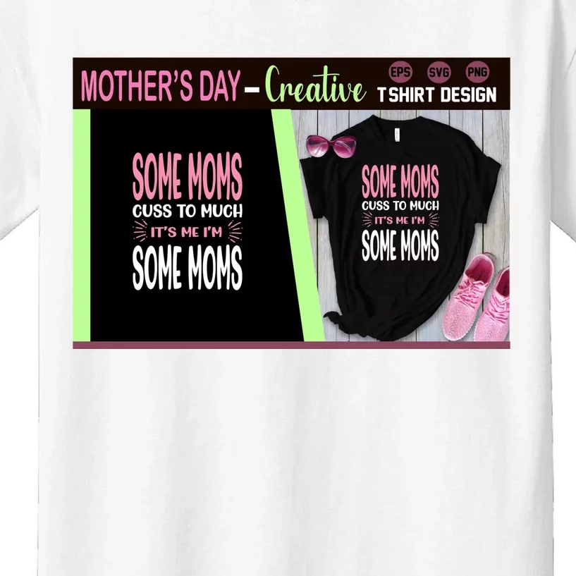 Some Moms Cuss To Much It's Me I'm Some Moms Kids T-Shirt