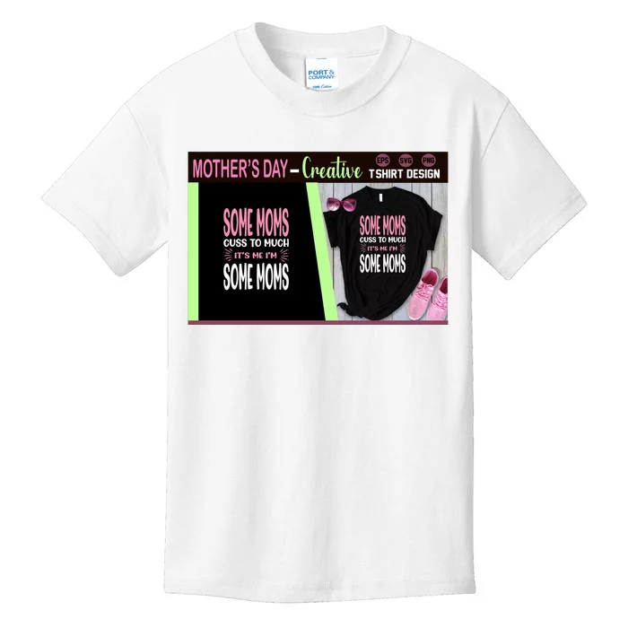 Some Moms Cuss To Much It's Me I'm Some Moms Kids T-Shirt