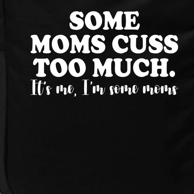 Some Moms Cuss Too Much Its Me Im The Some Moms Funny Impact Tech Backpack