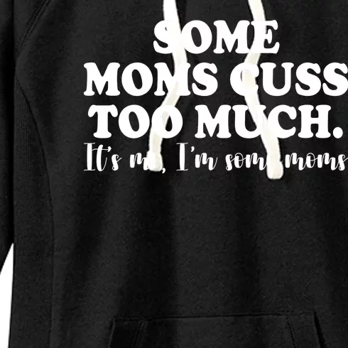 Some Moms Cuss Too Much Its Me Im The Some Moms Funny Women's Fleece Hoodie