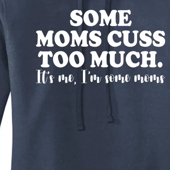 Some Moms Cuss Too Much Its Me Im The Some Moms Funny Women's Pullover Hoodie