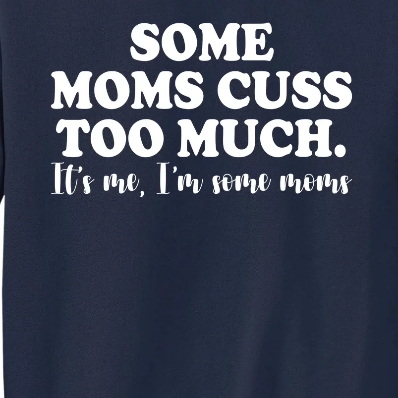 Some Moms Cuss Too Much Its Me Im The Some Moms Funny Tall Sweatshirt