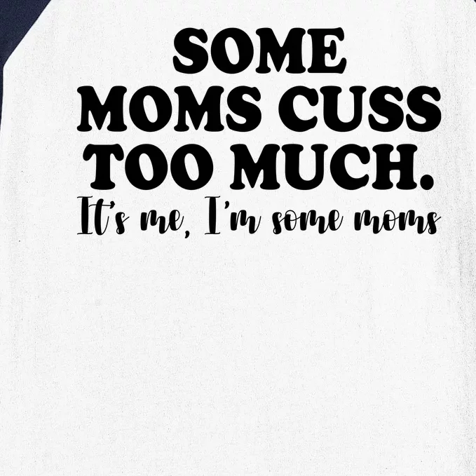 Some Moms Cuss Too Much Its Me Im The Some Moms Funny Baseball Sleeve Shirt