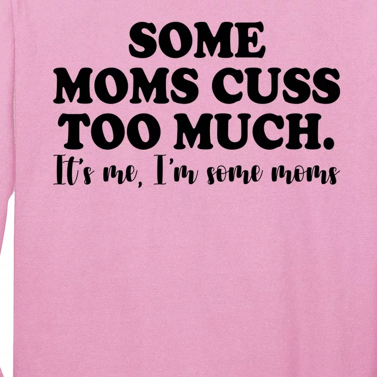 Some Moms Cuss Too Much Its Me Im The Some Moms Funny Long Sleeve Shirt