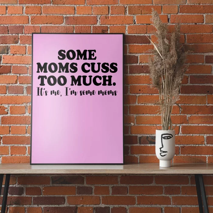 Some Moms Cuss Too Much Its Me Im The Some Moms Funny Poster