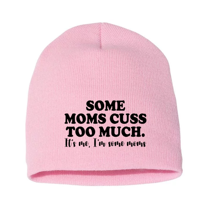 Some Moms Cuss Too Much Its Me Im The Some Moms Funny Short Acrylic Beanie