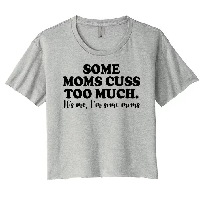 Some Moms Cuss Too Much Its Me Im The Some Moms Funny Women's Crop Top Tee