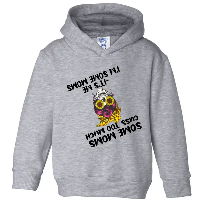 Some Moms Cuss Too Much Its Me Im Some Moms Skull Gift Toddler Hoodie