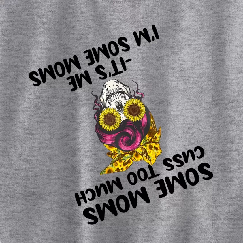 Some Moms Cuss Too Much Its Me Im Some Moms Skull Gift Kids Sweatshirt