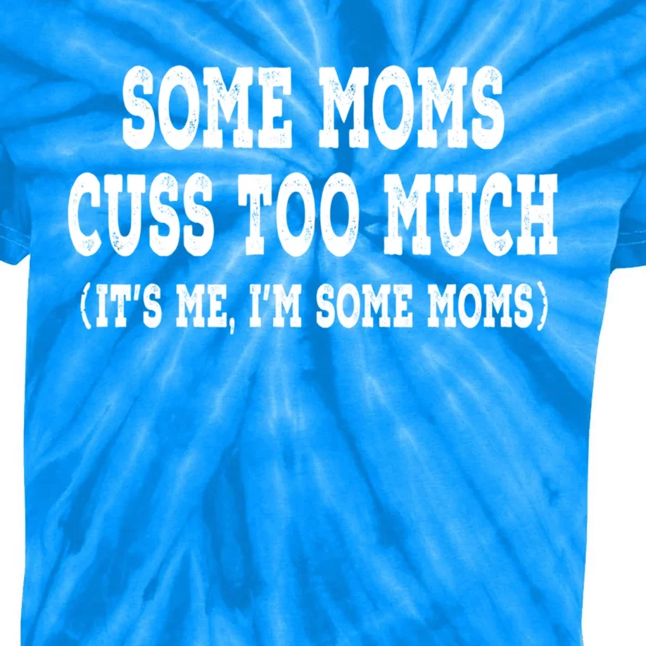 Some Moms Cuss Too Much (Its Me Im Some Moms) Distressed Gift Kids Tie-Dye T-Shirt