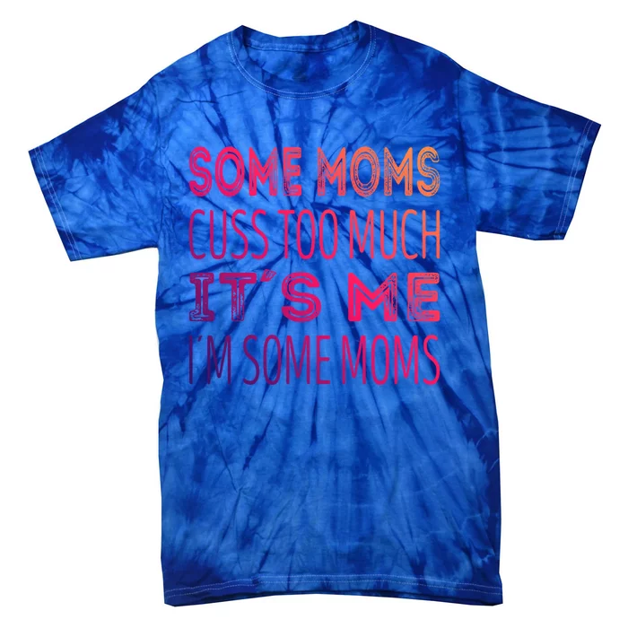 Some Moms Cuss Too Much Its Me Im Some Moms Gift Tie-Dye T-Shirt