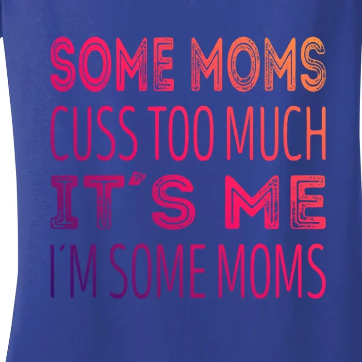 Some Moms Cuss Too Much Its Me Im Some Moms Gift Women's V-Neck T-Shirt