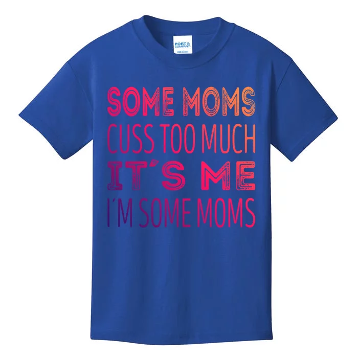 Some Moms Cuss Too Much Its Me Im Some Moms Gift Kids T-Shirt