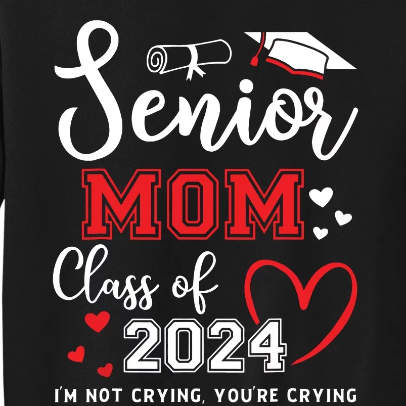 Senior Mom Class Of 2024 Im Not Crying Graduate School Tall Sweatshirt