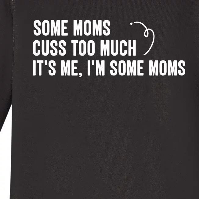 Some Moms Cuss Too Much, It's Me, I'm Some Moms Baby Long Sleeve Bodysuit