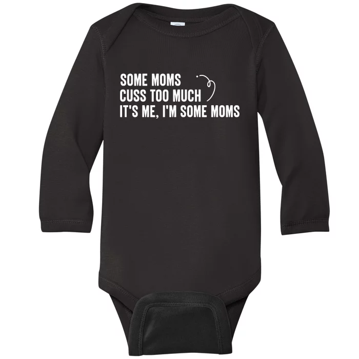 Some Moms Cuss Too Much, It's Me, I'm Some Moms Baby Long Sleeve Bodysuit