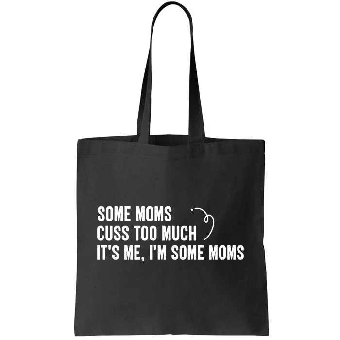 Some Moms Cuss Too Much, It's Me, I'm Some Moms Tote Bag