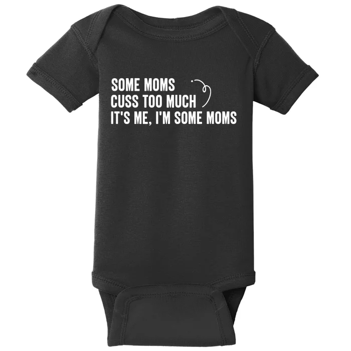 Some Moms Cuss Too Much, It's Me, I'm Some Moms Baby Bodysuit