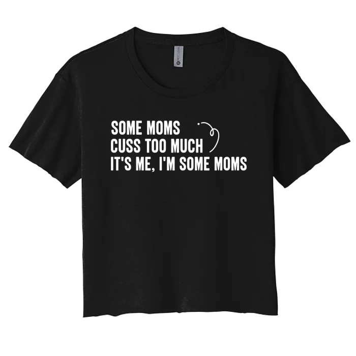 Some Moms Cuss Too Much, It's Me, I'm Some Moms Women's Crop Top Tee