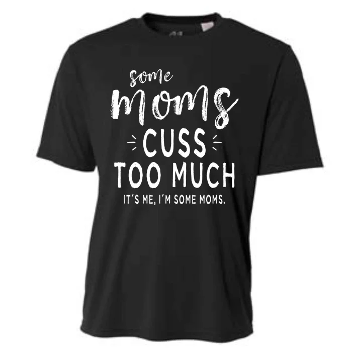 Some Moms Cuss Too Much Its Me Im Some Moms Funny Wife Meaningful Gift Cooling Performance Crew T-Shirt