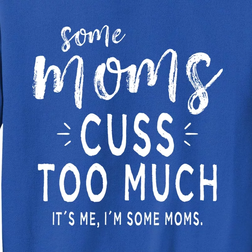 Some Moms Cuss Too Much Its Me Im Some Moms Funny Wife Meaningful Gift Tall Sweatshirt