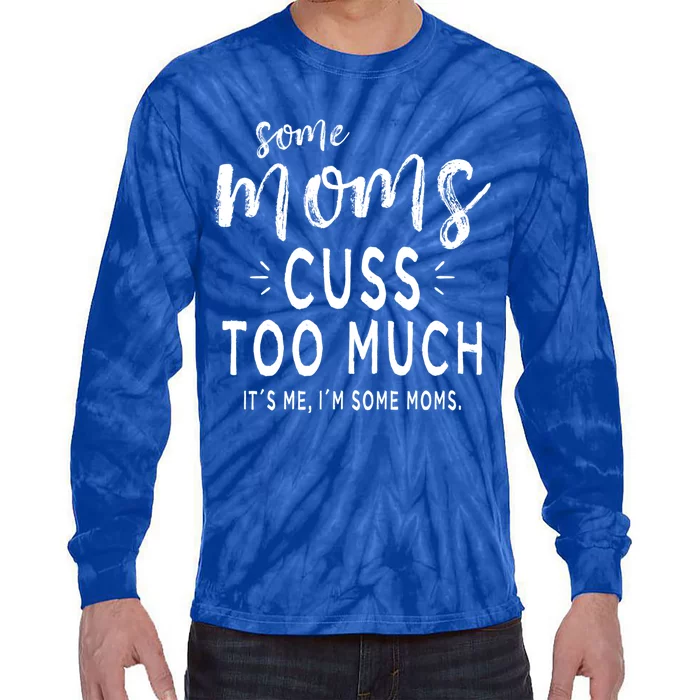 Some Moms Cuss Too Much Its Me Im Some Moms Funny Wife Meaningful Gift Tie-Dye Long Sleeve Shirt