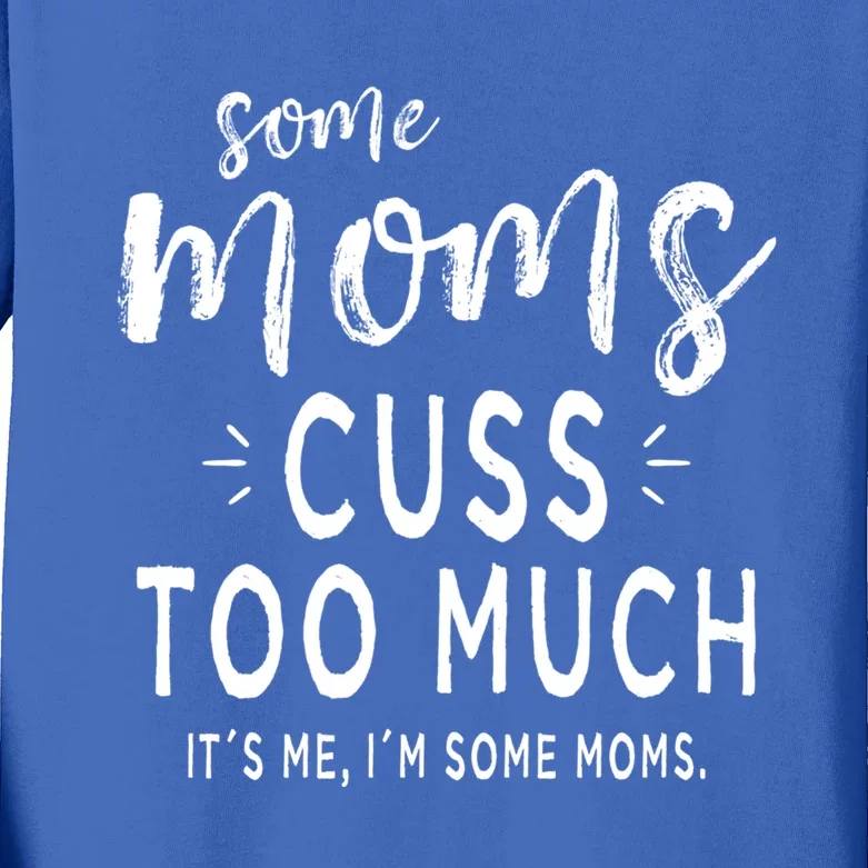 Some Moms Cuss Too Much Its Me Im Some Moms Funny Wife Meaningful Gift Kids Long Sleeve Shirt