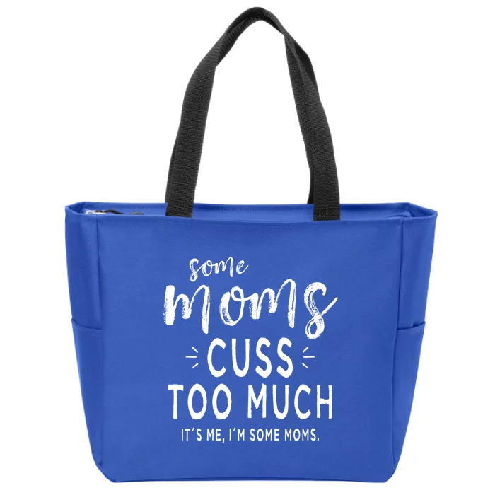 Some Moms Cuss Too Much Its Me Im Some Moms Funny Wife Meaningful Gift Zip Tote Bag